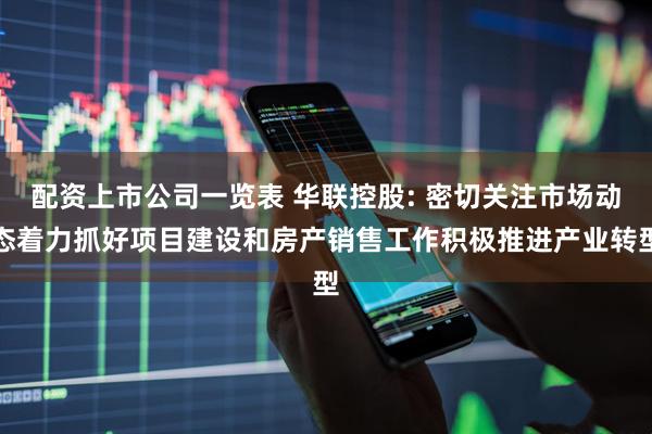 配资上市公司一览表 华联控股: 密切关注市场动态着力抓好项目建设和房产销售工作积极推进产业转型
