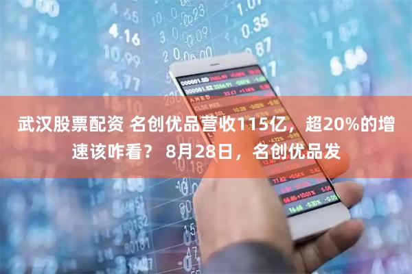 武汉股票配资 名创优品营收115亿，超20%的增速该咋看？ 8月28日，名创优品发
